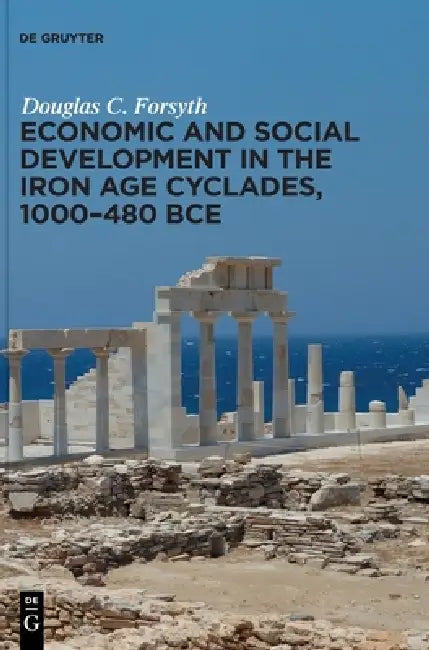 Economic and Social Development in the Iron Age Cyclades, 1000-480 Bce by Douglas C. Forsyth