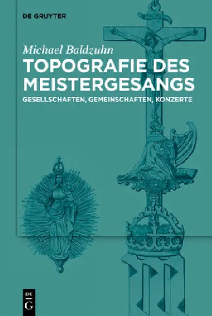 Topografie Des Meistergesangs: Gesellschaften, Gemeinschaften, Konzerte by Michael Baldzuhn