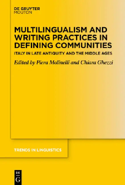 Multilingualism and Writing Practices in Defining Communities: Italy in Late Antiquity and the Middle Ages by Piera Molinelli, Chiara Ghezzi