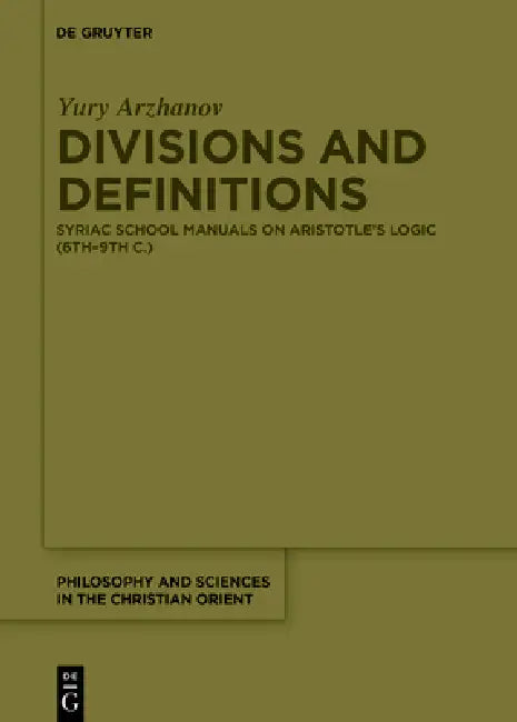 Divisions and Definitions: Syriac School Manuals on Aristotle's Logic (6th-9th C.) by Yury Arzhanov