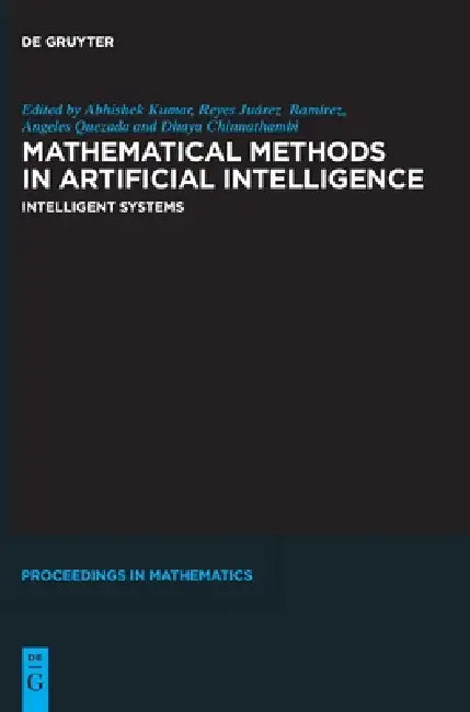 Mathematical Methods in Artificial Intelligence: Intelligent Systems by Abishek Kumar, Reyes Juárez Ramírez, Angeles Quezada