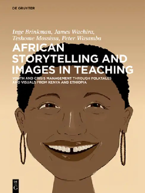 African Storytelling and Images in Teaching: Youth and Crisis Management Through Folktales and Visuals from Kenya and Ethiopia by Gerti Wouters, Inge Brinkman, James Wachira