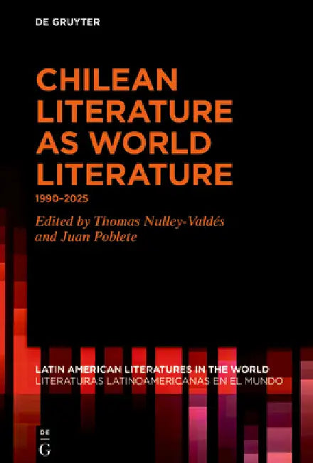 Chilean Literature as World Literature: 1990-2025 by Thomas Nulley-Valdés, Juan Poblete