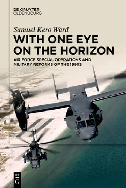 With One Eye on the Horizon: Air Force Special Operations and Military Reforms of the 1980s by Samuel Kero Ward