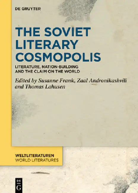 The Soviet Literary Cosmopolis: Literature, Nation-Building and the Claim on the World by Susanne Frank, Zaal Andronikashvili, Thomas Lahusen