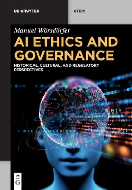 AI Ethics and Governance: Historical, Cultural, and Regulatory Perspectives by Manuel Wörsdörfer