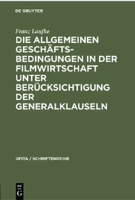 Die Allgemeinen Geschäftsbedingungen in Der Filmwirtschaft Unter Berücksichtigung Der Generalklauseln by Franz Laufke