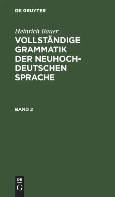 Heinrich Bauer: Vollständige Grammatik Der Neuhochdeutschen Sprache. Band 2 by Heinrich Bauer