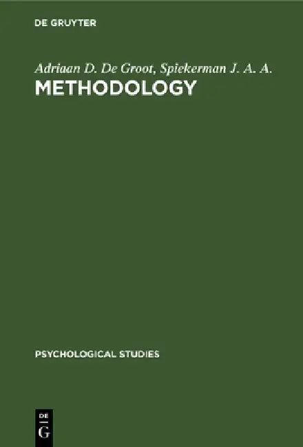 Methodology: Foundations of Inference and Research in the Behavioral Sciences by Adriaan D. De Groot, Spiekerman J. a. a.
