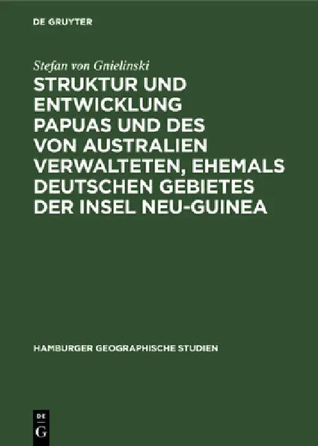 Struktur Und Entwicklung Papuas Und Des Von Australien Verwalteten, Ehemals Deutschen Gebietes Der Insel Neu-Guinea by Stefan Von Gnielinski