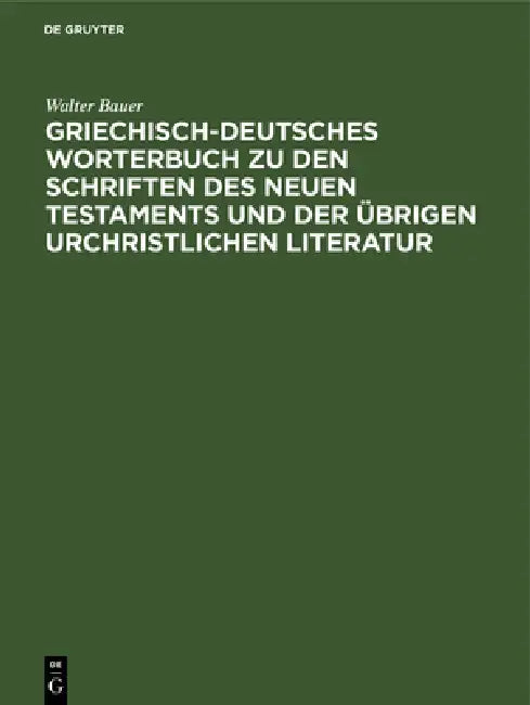 Griechisch-Deutsches Worterbuch Zu Den Schriften Des Neuen Testaments Und Der Übrigen Urchristlichen Literatur by Walter Bauer