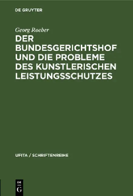 Der Bundesgerichtshof Und Die Probleme Des Kunstlerischen Leistungsschutzes by Georg Roeber