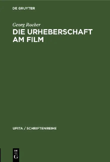 Die Urheberschaft Am Film: Probleme Und Aufgaben Der Rechtsreform by Georg Roeber
