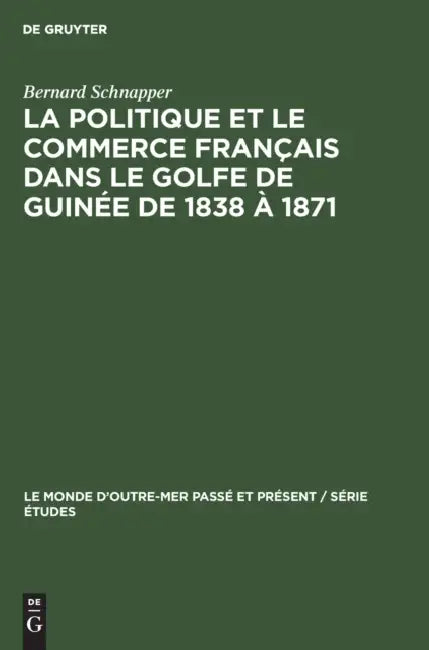 La Politique Et Le Commerce Français Dans Le Golfe de Guinée de 1838 À 1871 by Bernard Schnapper