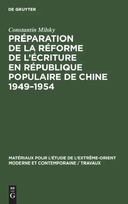 Préparation de la Réforme de l'Écriture En République Populaire de Chine 1949-1954 by Constantin Milsky, Jacques Guillermaz