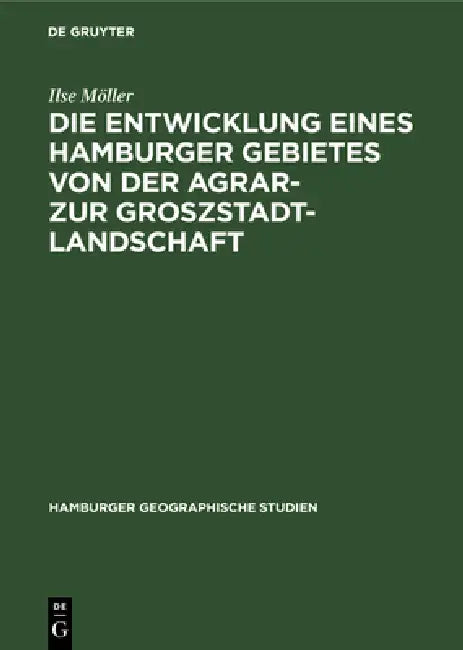 Die Entwicklung Eines Hamburger Gebietes Von Der Agrar- Zur Groszstadtlandschaft: Mit Einem Beitrag Zur Methode Der Städtischen Aufrissanalyse by Ilse Möller