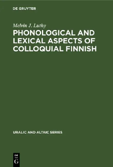 Phonological and Lexical Aspects of Colloquial Finnish by Melvin J. Luthy