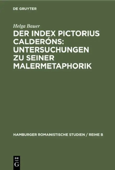 Der Index Pictorius Calderóns: Untersuchungen Zu Seiner Malermetaphorik by Helga Bauer