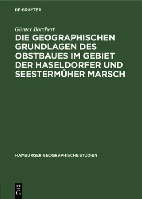 Die Geographischen Grundlagen Des Obstbaues Im Gebiet Der Haseldorfer Und Seestermüher Marsch: Unter Besonderer Berücksichtigung Klimatologischer Und by Günter Borchert