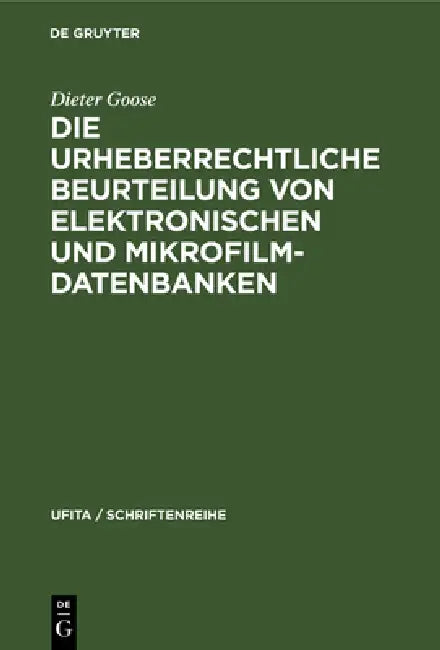 Die Urheberrechtliche Beurteilung Von Elektronischen Und Mikrofilm-Datenbanken by Dieter Goose