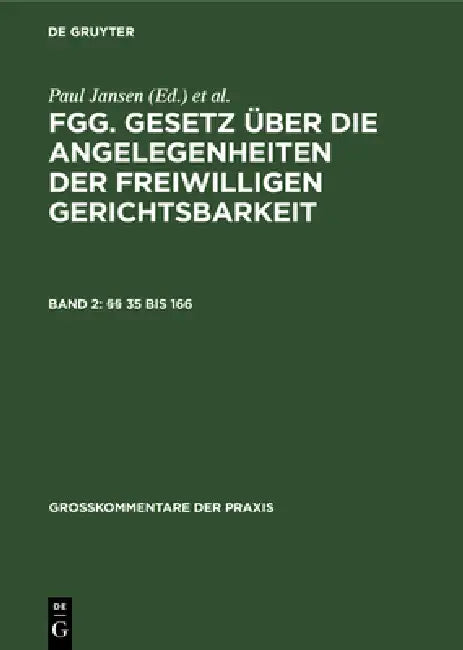 §§ 35 Bis 166: Fgg - Gesetz Über Die Angelegenheiten Der Freiwilligen Gerichtsbarkeit Mit Nebengesetzen Und Bundes- Und Landesrechtlichen Ergänzungs U by Paul Jansen, Hans-Joachim Von Schuckmann, Susanne Sonnenfeld
