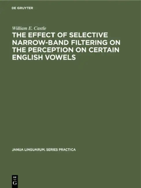 The Effect of Selective Narrow-Band Filtering on the Perception on Certain English Vowels by William E. Castle