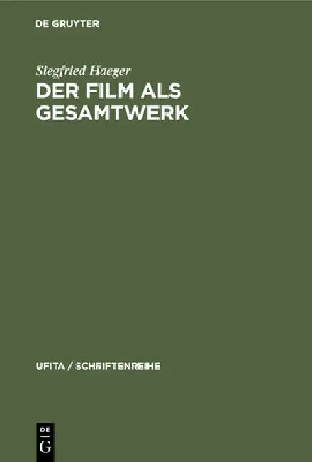 Der Film ALS Gesamtwerk: Ein Beitrag Zur Reform Des Urheberrechts by Siegfried Haeger