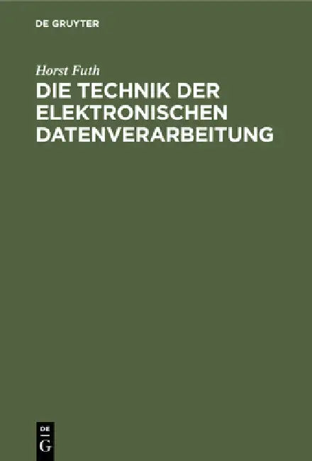 Die Technik Der Elektronischen Datenverarbeitung: Hardware - Software by Horst Futh