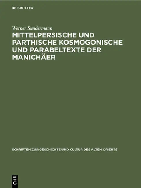 Mittelpersische Und Parthische Kosmogonische Und Parabeltexte Der Manichäer by Werner Sundermann, Friedmar Geissler