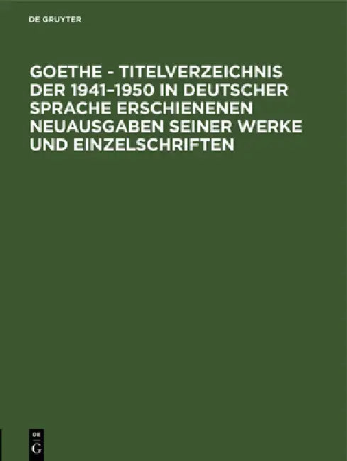 Goethe - Titelverzeichnis Der 1941-1950 in Deutscher Sprache Erschienenen Neuausgaben Seiner Werke Und Einzelschriften by Leipzig Buch- Und Bibliothekswesen