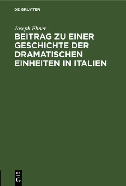 Beitrag Zu Einer Geschichte Der Dramatischen Einheiten in Italien: Inaugural-Dissertation by Joseph Ebner