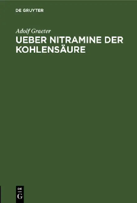 Ueber Nitramine Der Kohlensäure: Inaugural-Dissertation by Adolf Graeter