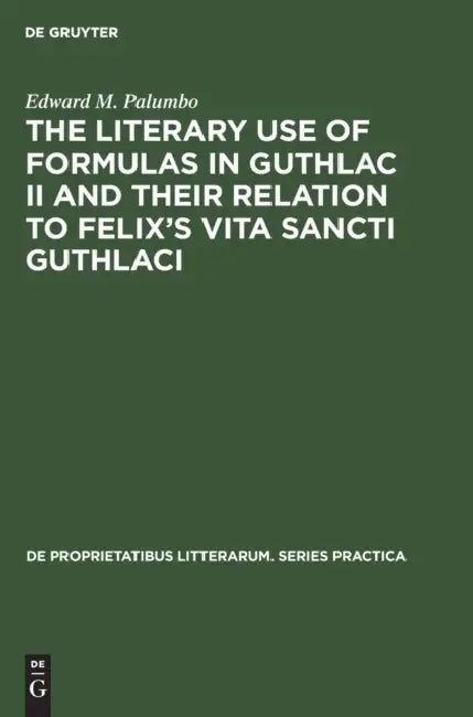 The Literary Use of Formulas in Guthlac II and Their Relation to Felix's Vita Sancti Guthlaci by Edward M. Palumbo