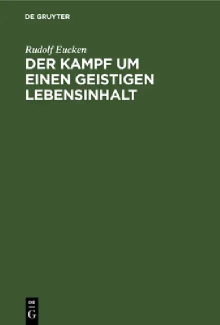 Der Kampf Um Einen Geistigen Lebensinhalt: Neue Grundlegung Einer Weltanschauung by Rudolf Eucken