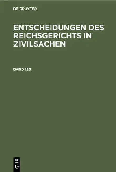Entscheidungen Des Reichsgerichts in Zivilsachen. Band 126 by Mitglieder Des Gerichtshofes Und Der Rei