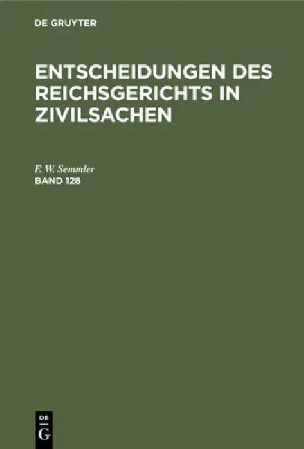 Entscheidungen Des Reichsgerichts in Zivilsachen. Band 128 by Mitglieder Des Gerichtshofes Und Der Rei