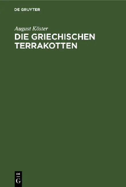 Die Griechischen Terrakotten by August Köster
