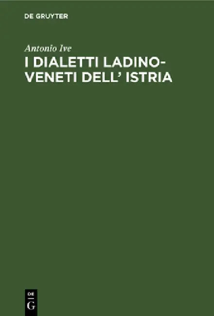 I Dialetti Ladino-Veneti Dell' Istria by Antonio Ive