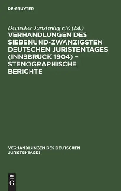 Verhandlungen Des Siebenundzwanzigsten Deutschen Juristentages (Innsbruck 1904) - Stenographische Berichte by No Contributor