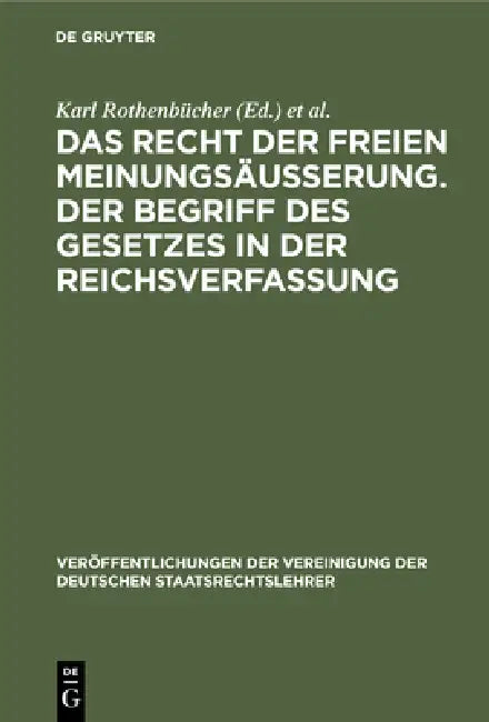 Das Recht Der Freien Meinungsäusserung. Der Begriff Des Gesetzes in Der Reichsverfassung: Verhandlungen Der Tagung Der Deutschen Staatsrechtslehrer Zu by Karl Rothenbücher, Rudolf Smend, Hermann Heller