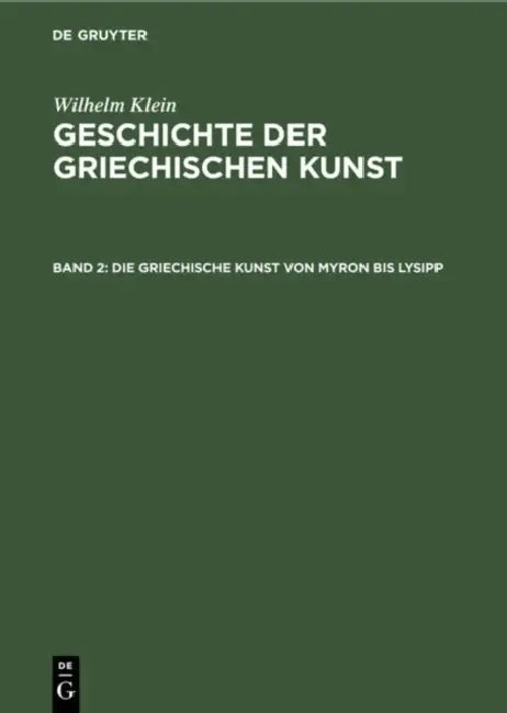 Die Griechische Kunst Von Myron Bis Lysipp by Wilhelm Klein