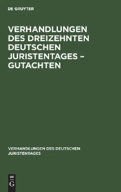 Verhandlungen Des Dreizehnten Deutschen Juristentages - Gutachten by No Contributor