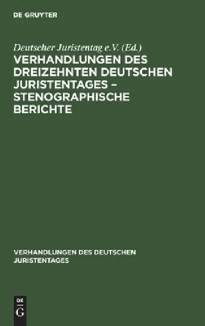 Verhandlungen Des Dreizehnten Deutschen Juristentages - Stenographische Berichte by No Contributor