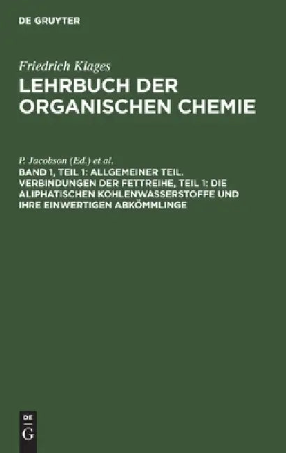 Allgemeiner Teil. Verbindungen Der Fettreihe, Teil 1: Die Aliphatischen Kohlenwasserstoffe Und Ihre Einwertigen Abkömmlinge by P. Jacobson, R. Stelzner