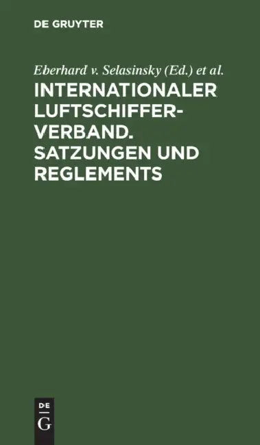 Internationaler Luftschiffer-verband. Satzungen Und Reglements: Mit Einem Nachtrag: Reglement Für Den Gordon-bennett-preis by Eberhard V. (EDT)/ Stade, Hermann (EDT) Selasinsky