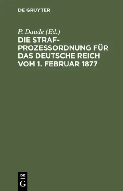 Die Strafprozeßordnung Für Das Deutsche Reich Vom 1. Februar 1877: Und Das Gerichtsverfassungsgesetz Vom 27. Januar 1877/17 Mai 1898/5. Juni 1905/1. J by P. Daude, B. Oppermann