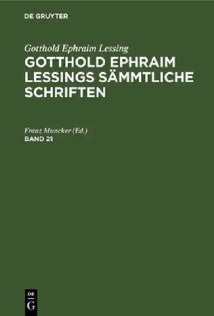 Gotthold Ephraim Lessing: Gotthold Ephraim Lessings Sämmtliche Schriften. Band 21 by Franz Muncker