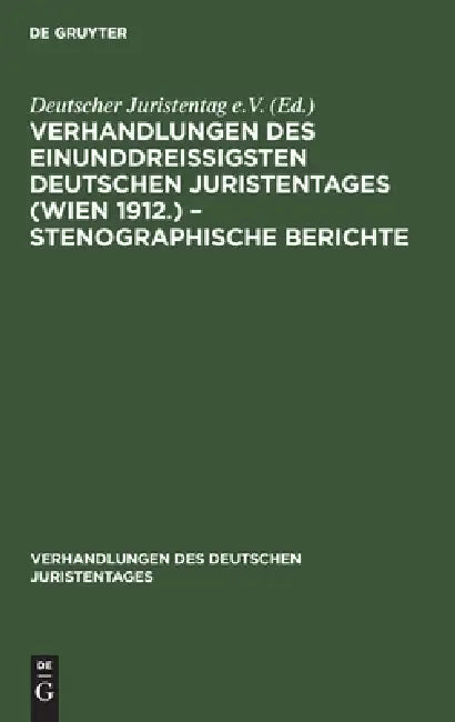 Verhandlungen Des Einunddreißigsten Deutschen Juristentages (Wien 1912.) - Stenographische Berichte by No Contributor