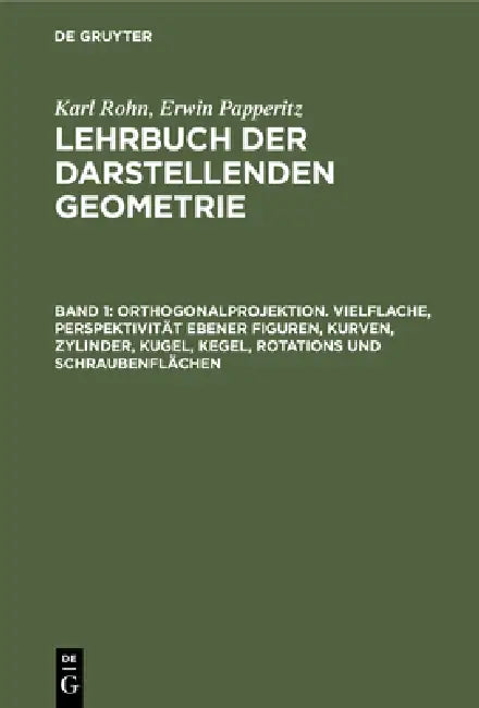 Orthogonalprojektion. Vielflache, Perspektivität Ebener Figuren, Kurven, Zylinder, Kugel, Kegel, Rotations Und Schraubenflächen by Karl Rohn, Erwin Papperitz