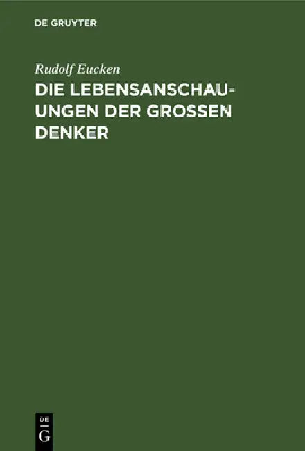 Die Lebensanschauungen Der Grossen Denker: Eine Entwicklungsgeschichte Des Lebensproblems Der Menschheit Von Plato Bis Zur Gegenwart by Rudolf Eucken